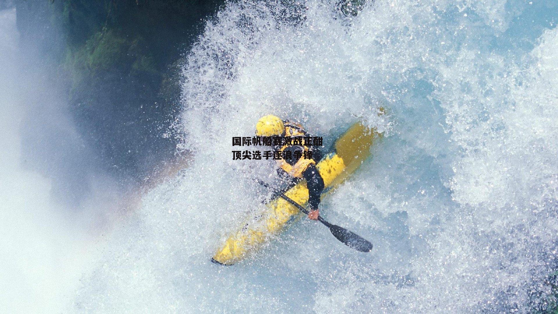 国际帆船赛激战正酣 顶尖选手逐浪争锋