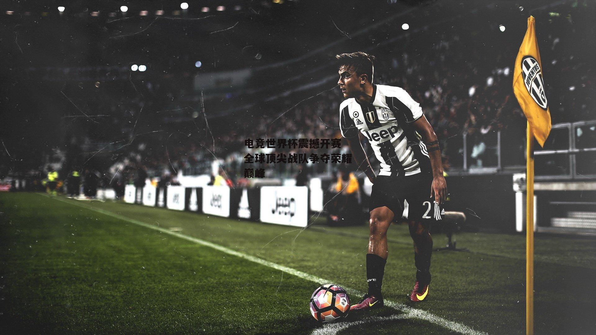 电竞世界杯震撼开赛 全球顶尖战队争夺荣耀巅峰