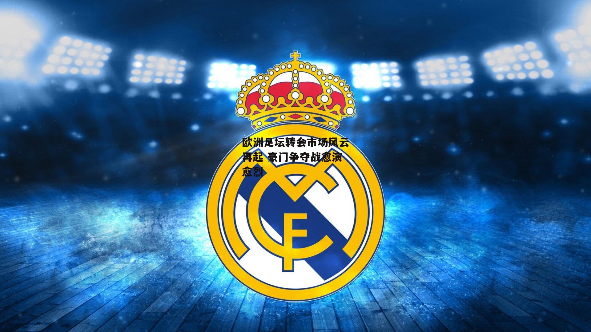 欧洲足坛转会市场风云再起 豪门争夺战愈演愈烈