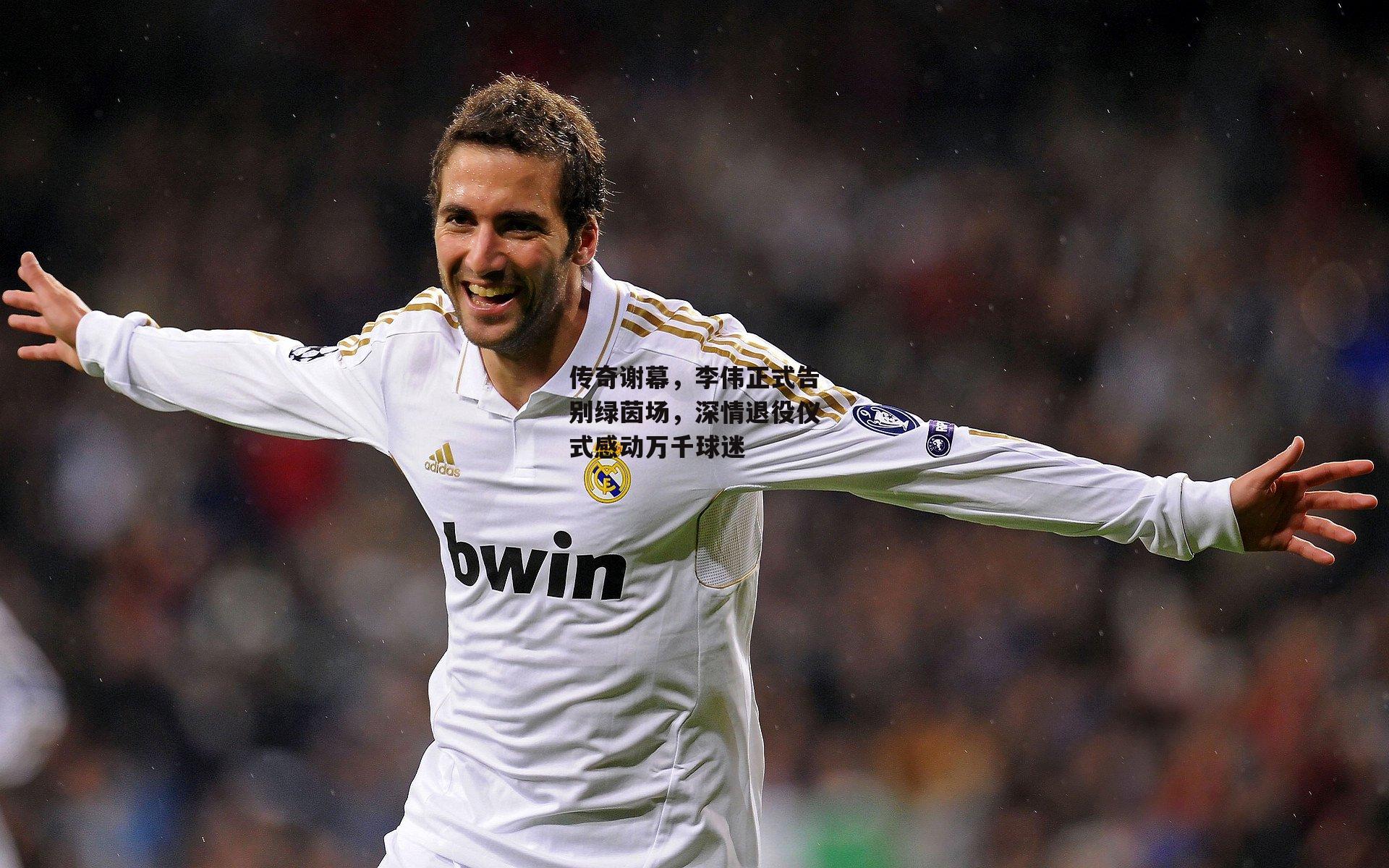 传奇谢幕，李伟正式告别绿茵场，深情退役仪式感动万千球迷